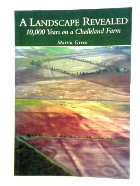 A Landscape Revealed: 10,000 Years on a Chalkland Farm von Martin Green