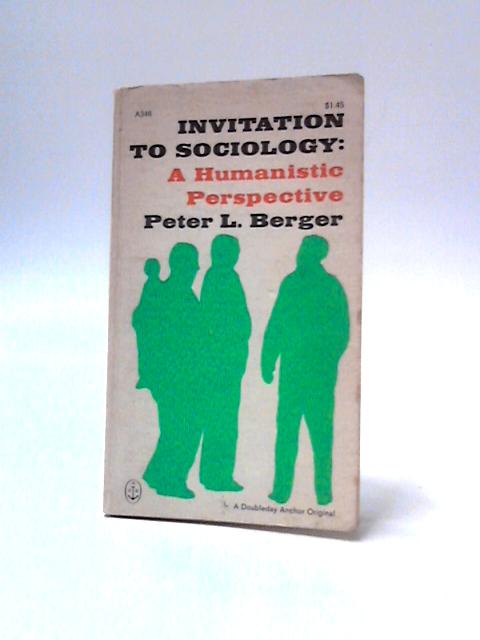 Invitation To Sociology - A Humanistic Perspective By Peter L. Berger