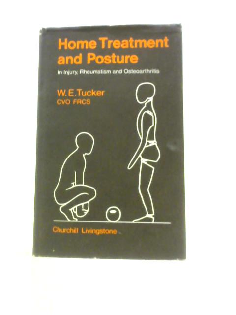 Home Treatment and Posture in Injury, Rheumatism and Osteoarthritis By W. E. Tucker