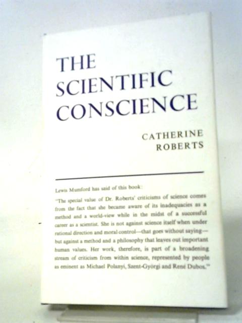 The Scientific Conscience - Reflections On The Modern Biologist And Humanism. Centaur Press. 1974. von Catherine Roberts