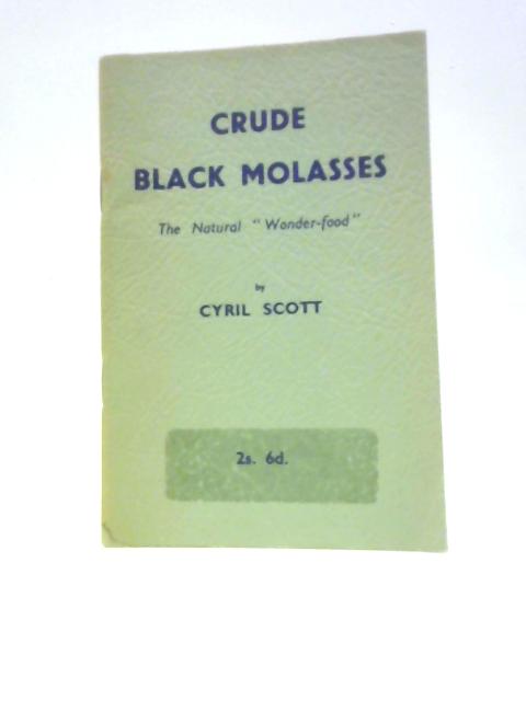 Crude Black Molasses: A Natural "Wonder-food" By Cyril Scott