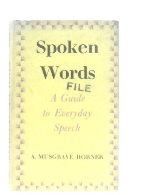 Spoken Words: A Guide to Everyday Speech By A. Musgrave Horner