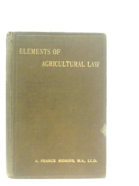 The Elements of Agricultural Law By A. Pearce Higgins