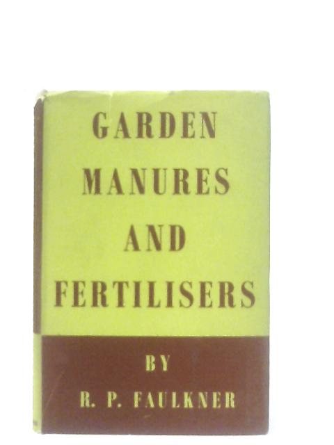 Garden Manures and Fertilisers By R. P. Faulkner