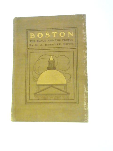 Boston, the Place and the People, Etc von Mark Antony DeWolfe Howe