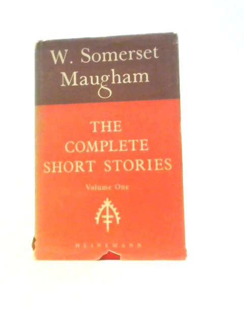 The Complete Short Stories Of W. Somerset Maugham Vol. I By W. Somerset Maugham