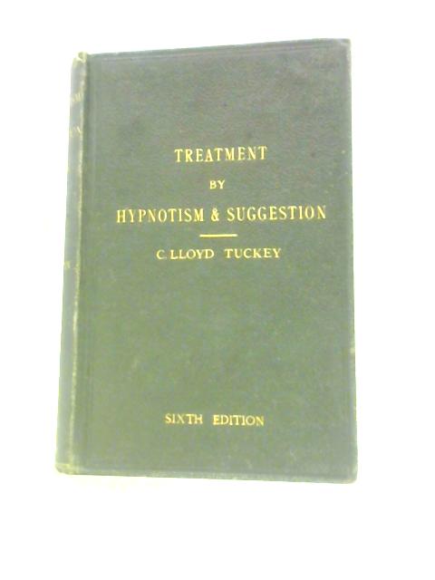 Treatment By Hypnotism & Suggestion or Psycho-therapeutics von C. Lloyd Tuckey