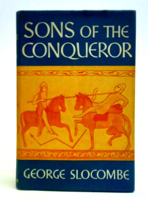 Sons Of The Conqueror: Robert Curthose, William Rufus, Henry Beauclerc And The Grandson, Stephen. By George Slocombe