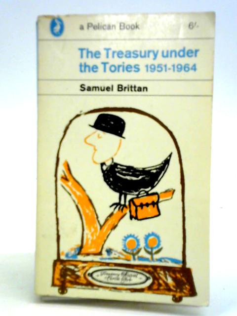 The Treasury Under The Tories 1951-1964 By Samuel Brittan