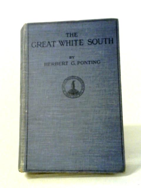 The Great White South or with Scott in the Antarctic von Herbert G. Ponting