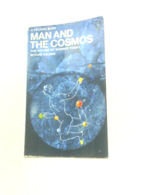 Man And the Cosmos: The Nature of Science Today By Ritchie Calder