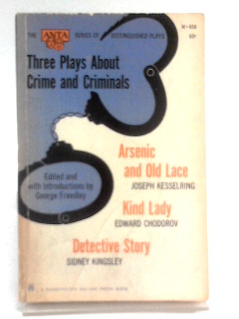 Three Plays About Crime And Criminals; (The Anta Series Of Distinguished Plays) By Freedley, George