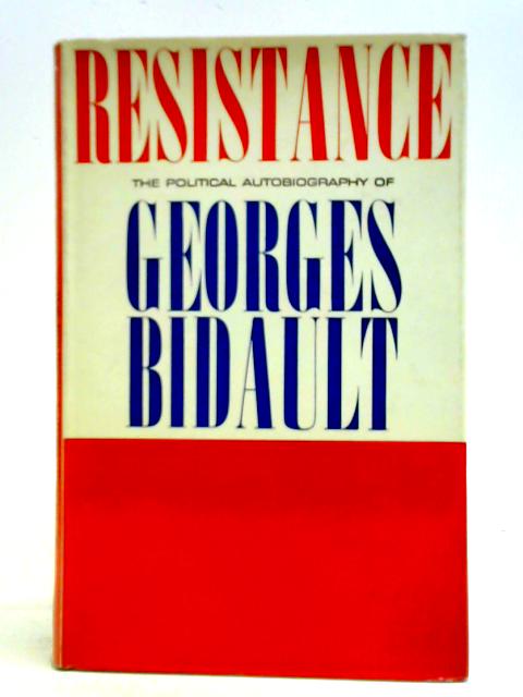 Resistance: The Political Autobiography of Georges Bidault By Georges Bidault