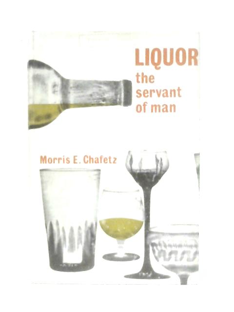 Liquor, The Servant of Man By Morris E. Chafetz