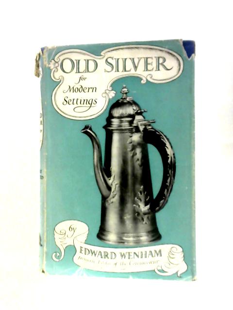 Old Silver For Modern Settings von Edward Wenham