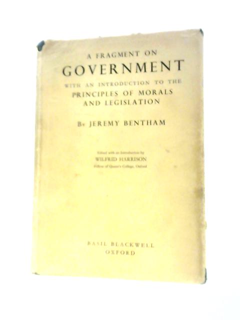 A Fragment on Government and An Introduction to the Principles of Morals and Legislation By Jeremy Bentham