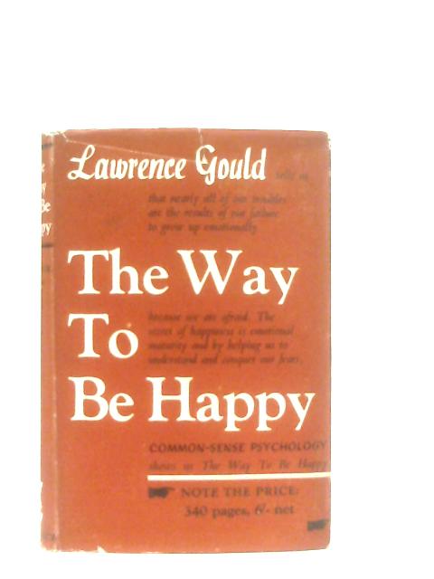 The Way To Be Happy. Common-sense Psychology By Lawrence Gould
