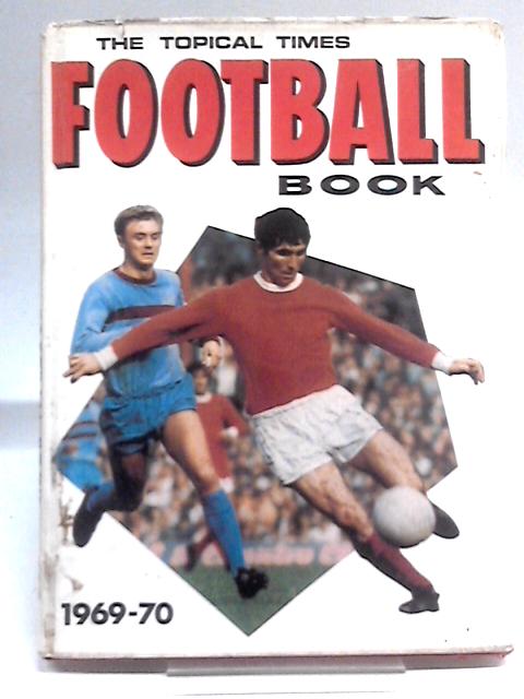 The Topical Times Football Book, 1969-70 By Various
