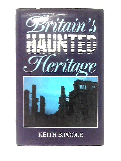 Britain's Haunted Heritage par Keith B. Poole