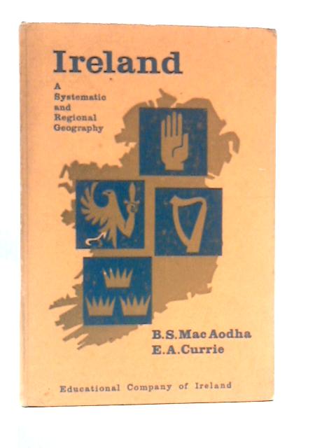 Ireland: A Systematic and Regional Geography By B. S. Mac Aodha & E. A. Currie