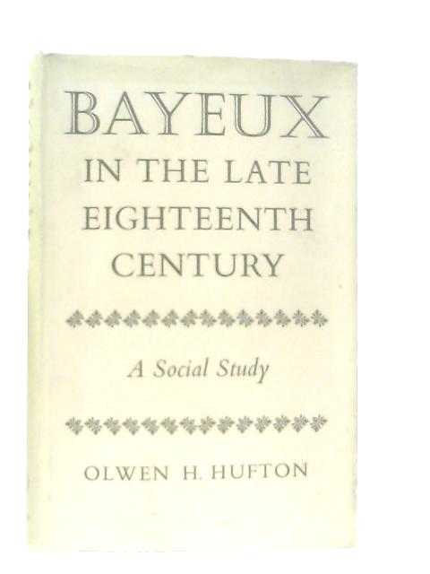 Bayeux in the Late Eighteenth Century. A Social Study By Hufton, Olwen H.