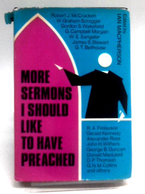 More Sermons I Should Like to Have Preached By Ian Macpherson