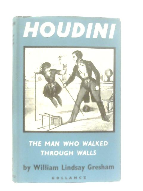 Houdini The Man Who Walked Through Walls By William Lindsay Gresham
