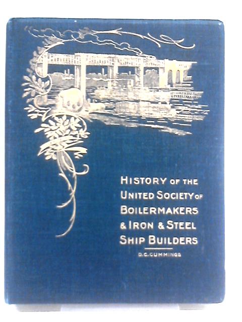 A Historical Survey of the Boiler Makers' and Iron and Steel Ship Builders' Society By D. C. Cummings