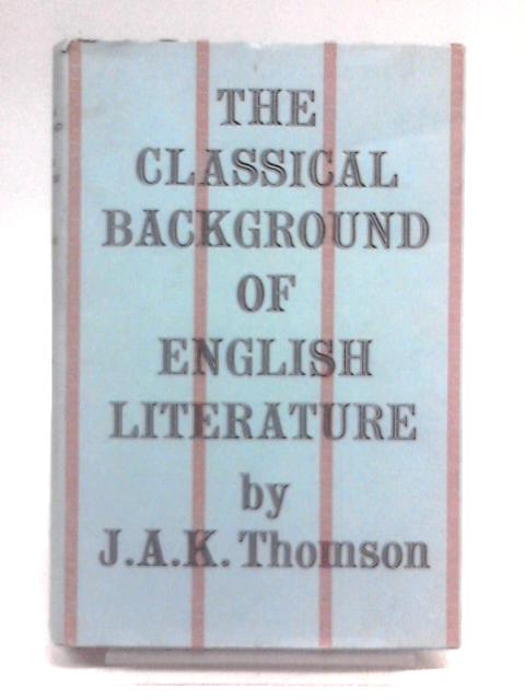 The Classical Background Of English Literature von J. A. K Thomson