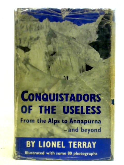 Conquistadors Of The Useless: From The Alps To Annapurna By Lionel Terray