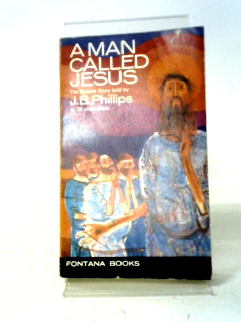 A Man Called Jesus By J.B Phillips