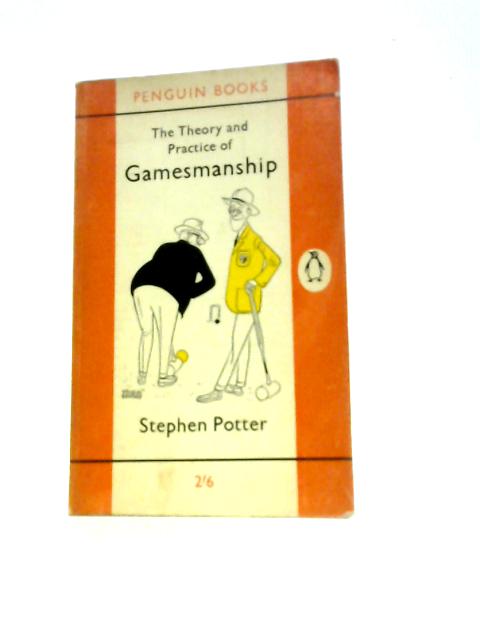 The Theory And Practice Of Gamesmanship, Or, The Art Of Winning Games Without Actually Cheating By Stephen Potter