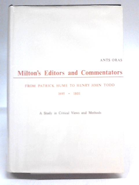 Milton's Editors and Commentators from Patrick Hume to Henry John Todd, 1695-1801: A Study in Critical Views and Methods (Oxford Reprints S.) von Ants Oras