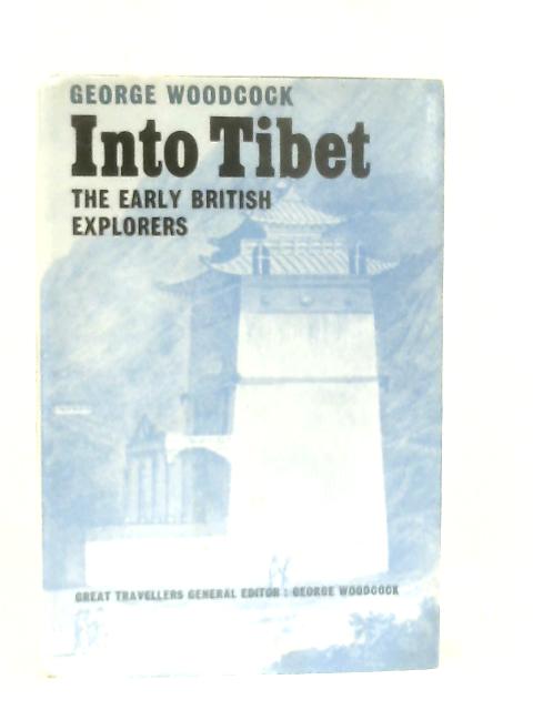 Into Tibet: Early British Explorers By George Woodcock