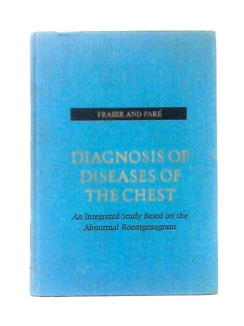 Diagnosis of Diseases of the Chest: An Integrated Study Based on the Abnormal Roentgenogram By Robert G. Fraser