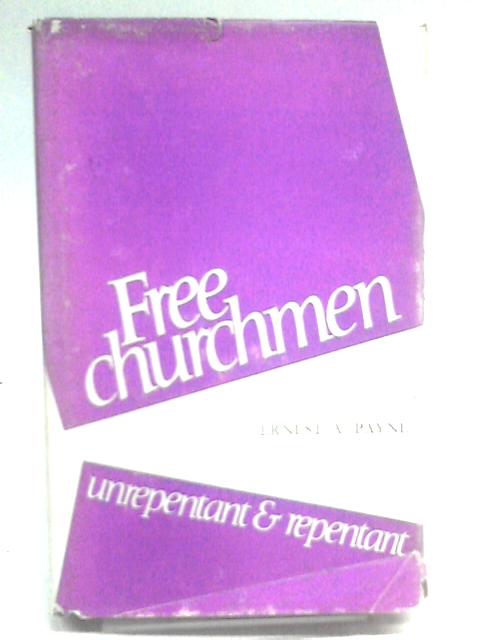 Free Churchmen, Unrepentant And Repentant, And Other Papers von Ernest A. Payne