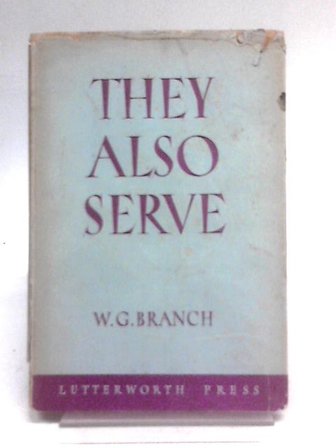 They Also Serve; Dedicated To All Those Who Only Stand And Wait von W. G Branch