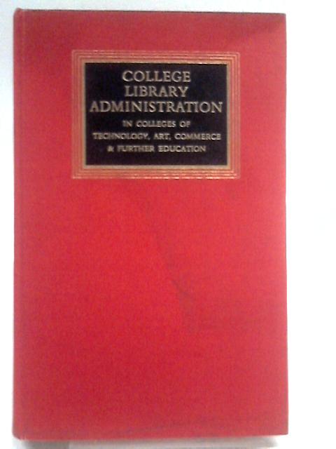 College Library Administration In Colleges Of Technology, Art, Commerce And Further Education By D.L. Smith
