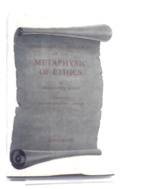 Fundamental Principles of the Metaphysic of Ethics By Immanuel Kant