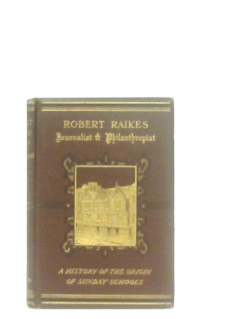 Robert Raikes: Journalist and Philanthropist By Alfred Gregory