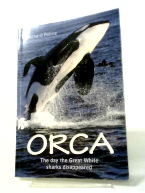 Orca: The Day The Great White Sharks Disappeared By Peirce Richard
