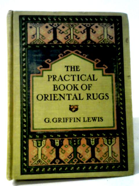 The Practical Book Of Oriental Rugs. By Dr G. Griffin Lewis