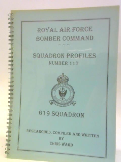 Royal Air Force Bomber Command Squadron Profiles. Number 117: 619 Squadron von Chris Ward