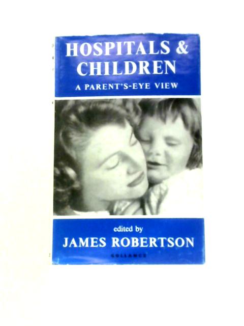 Hospitals And Children: A Parent's-eye View. A Review Of The Letters From Parents To The Observer And The BBC By James Robertson