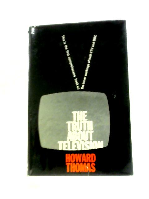 The Truth About Television By Howard Thomas