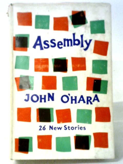 Assembly. 26 New Stories By John O'Hara