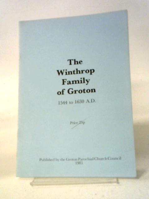 The Winthrop Family of Groton 1544 to 1630 A.D. By Anon
