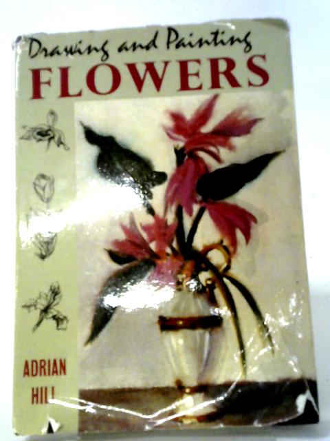 The Beginner's Book Drawing and Painting Flowers By Hill, Adrian