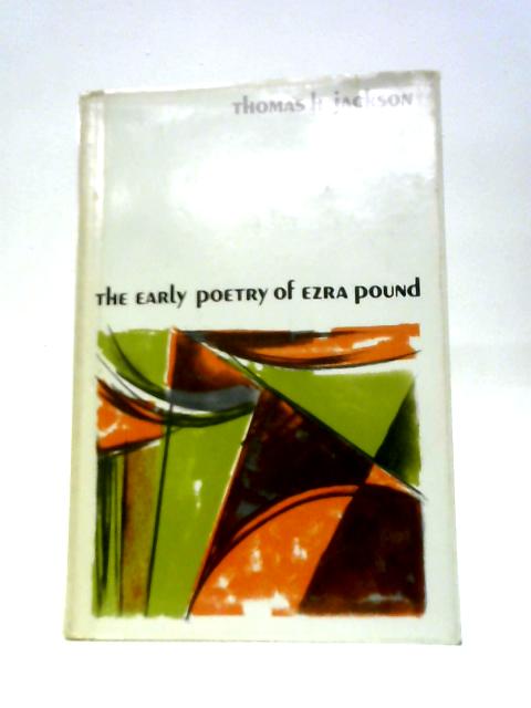 The Early Poetry of Ezra Pound By Thomas H Jackson