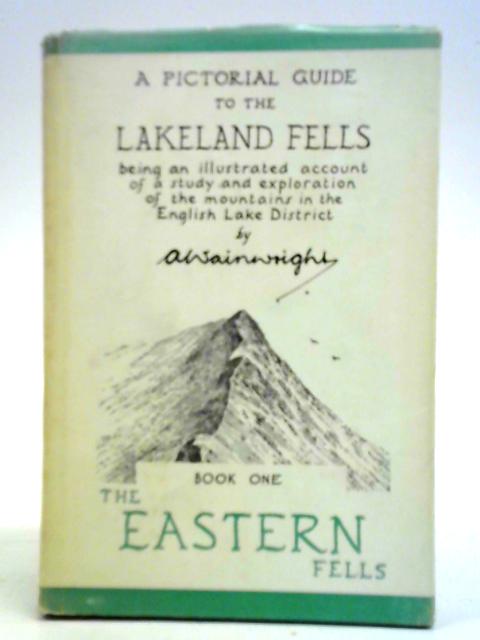 A Pictorial Guide To The Lakeland Fells Book One The Eastern Fells: Being An Illustrated Account Of A Study And Exploration Of The Mountains In The von A. Wainwright